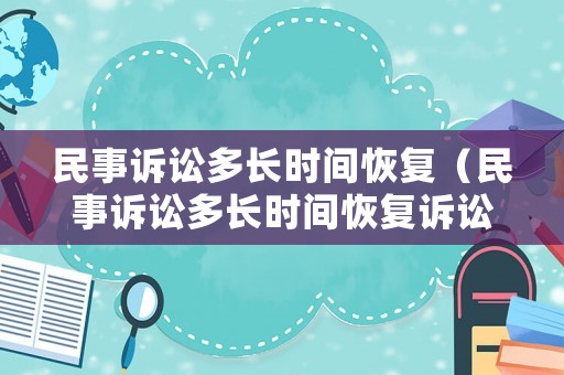 民事訴訟多長(zhǎng)時(shí)間恢復(fù)（民事訴訟多長(zhǎng)時(shí)間恢復(fù)訴訟請(qǐng)求）