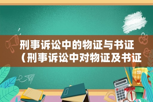 刑事訴訟中的物證與書證（刑事訴訟中對(duì)物證及書證的審查要求有哪些）