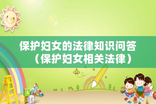 保護婦女的法律知識問答（保護婦女相關法律）