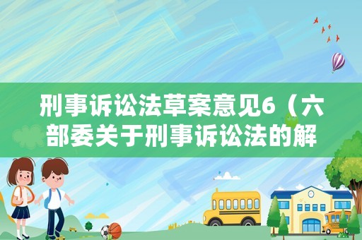 刑事訴訟法草案意見(jiàn)6（六部委關(guān)于刑事訴訟法的解釋）