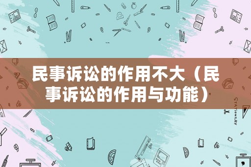 民事訴訟的作用不大（民事訴訟的作用與功能）