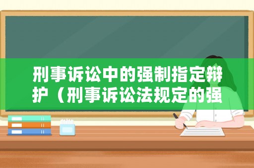 刑事訴訟中的強(qiáng)制指定辯護(hù)（刑事訴訟法規(guī)定的強(qiáng)制辯護(hù)）
