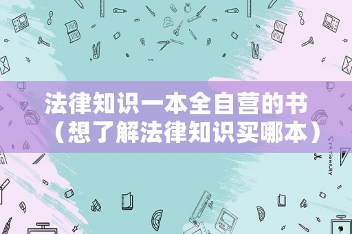 法律知識(shí)一本全自營(yíng)的書（想了解法律知識(shí)買哪本）