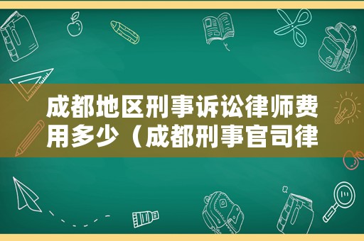 成都地區(qū)刑事訴訟律師費(fèi)用多少（成都刑事官司律師）