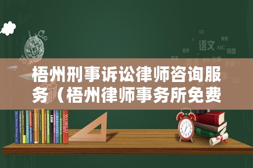 梧州刑事訴訟律師咨詢服務(wù)（梧州律師事務(wù)所免費(fèi)咨詢）