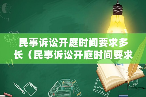 民事訴訟開庭時間要求多長（民事訴訟開庭時間要求多長時間結(jié)案）
