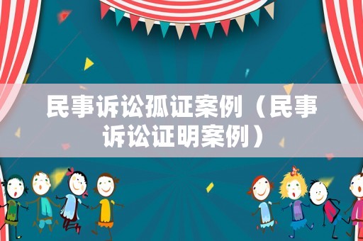 民事訴訟孤證案例（民事訴訟證明案例）