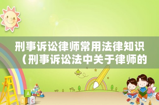刑事訴訟律師常用法律知識(shí)（刑事訴訟法中關(guān)于律師的規(guī)定）