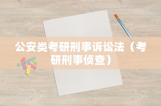 公安類(lèi)考研刑事訴訟法（考研刑事偵查）