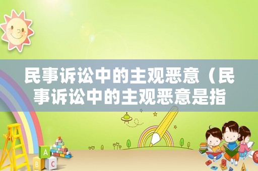 民事訴訟中的主觀惡意（民事訴訟中的主觀惡意是指）