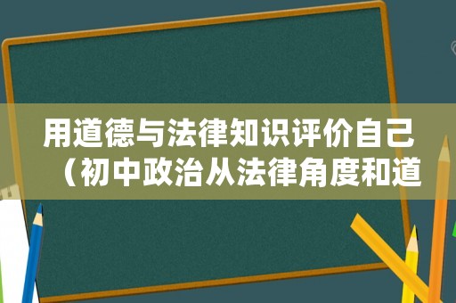 用道德與法律知識評價自己（初中政治從法律角度和道德評價一件事）