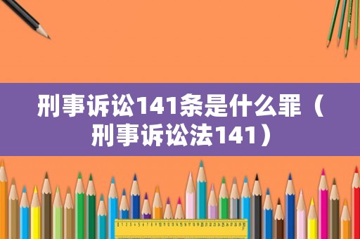 刑事訴訟141條是什么罪（刑事訴訟法141）