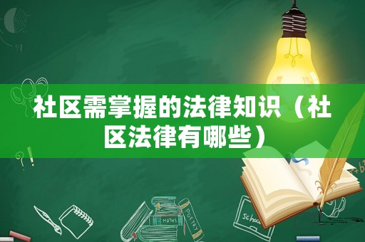 社區(qū)需掌握的法律知識(shí)（社區(qū)法律有哪些）