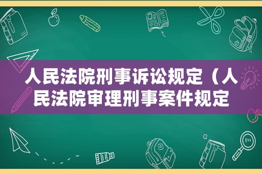 人民法院刑事訴訟規(guī)定（人民法院審理刑事案件規(guī)定）