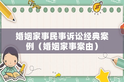 婚姻家事民事訴訟經(jīng)典案例（婚姻家事案由）