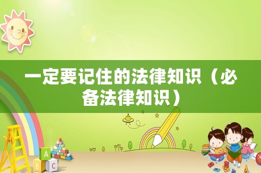 一定要記住的法律知識(shí)（必備法律知識(shí)）
