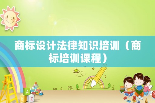 商標設計法律知識培訓（商標培訓課程）