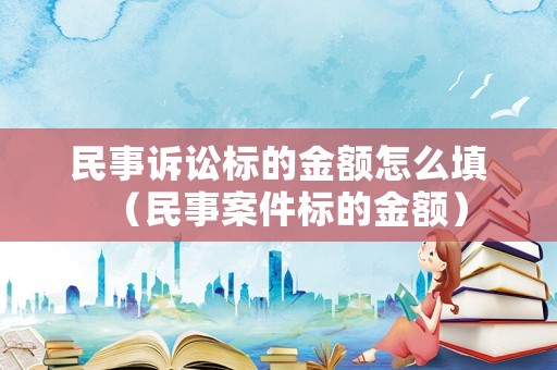 民事訴訟標(biāo)的金額怎么填（民事案件標(biāo)的金額）