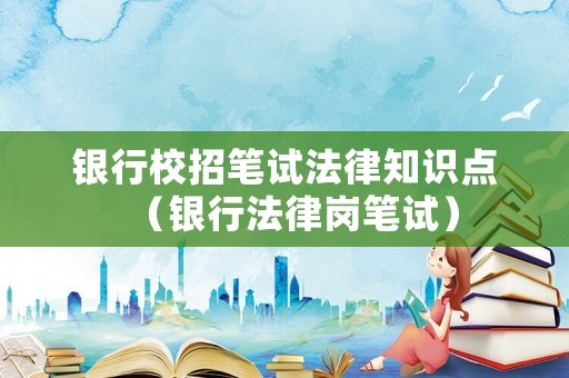 銀行校招筆試法律知識點（銀行法律崗筆試）