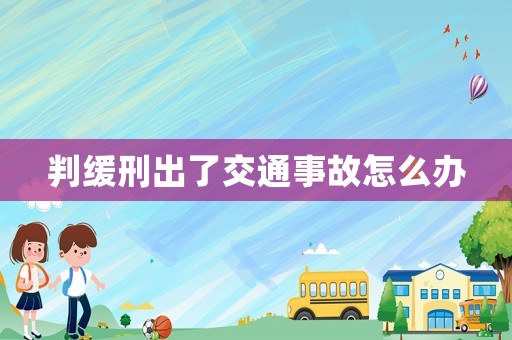 判緩刑出了交通事故怎么辦