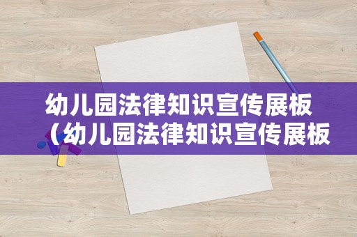 幼兒園法律知識(shí)宣傳展板（幼兒園法律知識(shí)宣傳展板內(nèi)容）