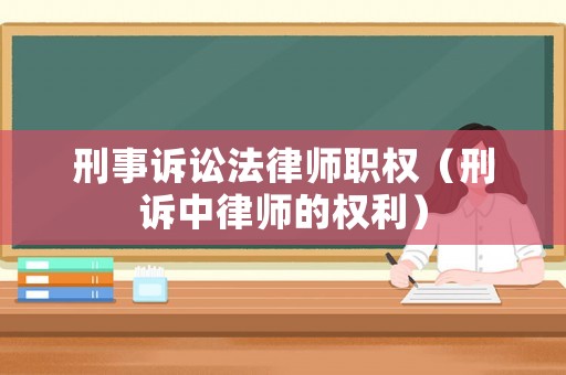 刑事訴訟法律師職權(quán)（刑訴中律師的權(quán)利）