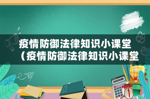 疫情防御法律知識小課堂（疫情防御法律知識小課堂心得體會(huì)）