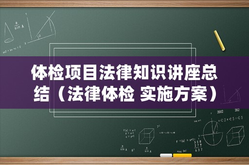 體檢項(xiàng)目法律知識(shí)講座總結(jié)（法律體檢 實(shí)施方案）