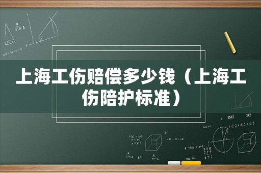 上海工傷賠償多少錢(qián)（上海工傷陪護(hù)標(biāo)準(zhǔn)）