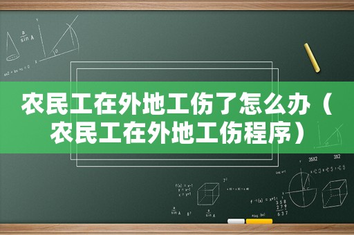 農(nóng)民工在外地工傷了怎么辦（農(nóng)民工在外地工傷程序）