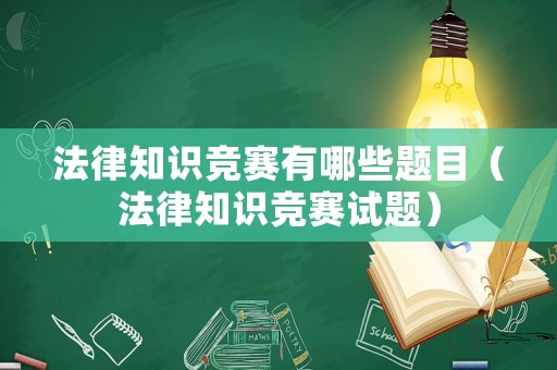 法律知識競賽有哪些題目（法律知識競賽試題）