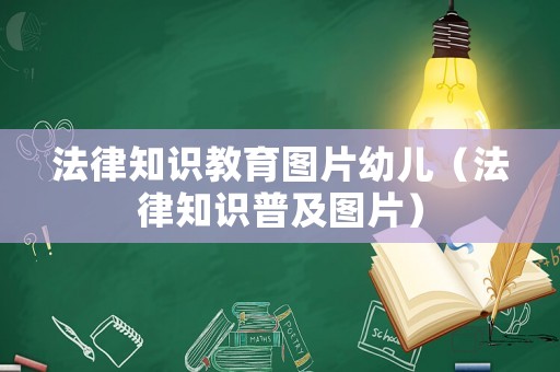 法律知識教育圖片幼兒（法律知識普及圖片）