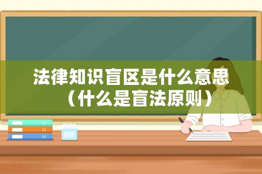 法律知識盲區(qū)是什么意思（什么是盲法原則）