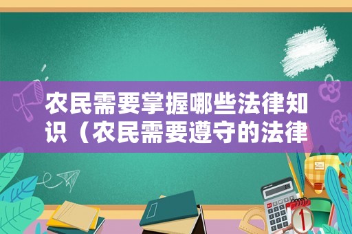 農(nóng)民需要掌握哪些法律知識（農(nóng)民需要遵守的法律）