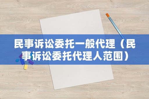 民事訴訟委托一般代理（民事訴訟委托代理人范圍）