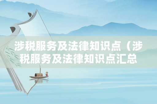 涉稅服務(wù)及法律知識(shí)點(diǎn)（涉稅服務(wù)及法律知識(shí)點(diǎn)匯總）