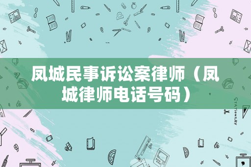 鳳城民事訴訟案律師（鳳城律師電話號(hào)碼）