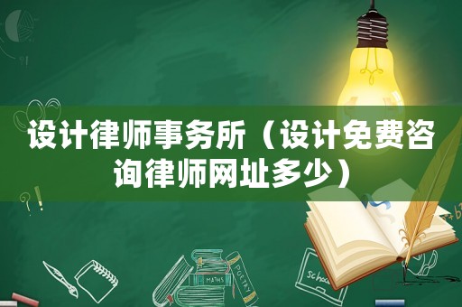 設(shè)計(jì)律師事務(wù)所（設(shè)計(jì)免費(fèi)咨詢律師網(wǎng)址多少）