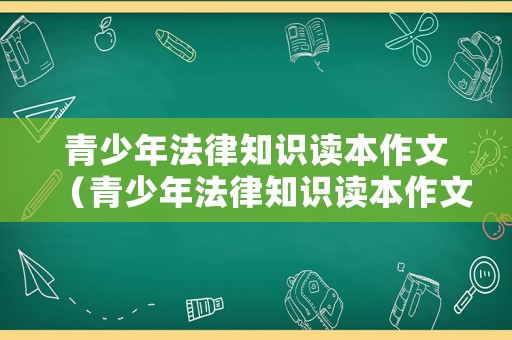 青少年法律知識(shí)讀本作文（青少年法律知識(shí)讀本作文怎么寫(xiě)）