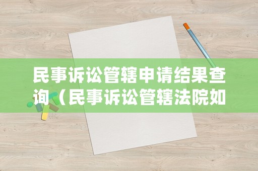 民事訴訟管轄申請(qǐng)結(jié)果查詢（民事訴訟管轄法院如何確定）