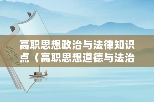 高職思想政治與法律知識點（高職思想道德與法治）