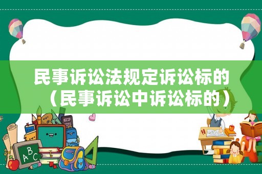 民事訴訟法規(guī)定訴訟標(biāo)的（民事訴訟中訴訟標(biāo)的）