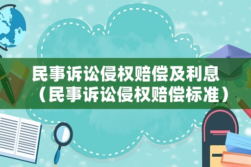 民事訴訟侵權(quán)賠償及利息（民事訴訟侵權(quán)賠償標(biāo)準(zhǔn)）