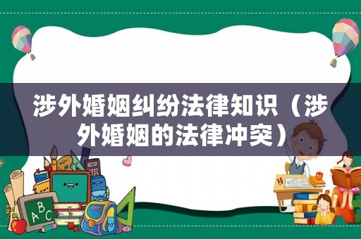 涉外婚姻糾紛法律知識（涉外婚姻的法律沖突）
