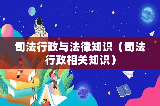 司法行政與法律知識(shí)（司法行政相關(guān)知識(shí)）