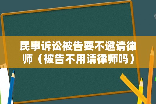 民事訴訟被告要不邀請(qǐng)律師（被告不用請(qǐng)律師嗎）