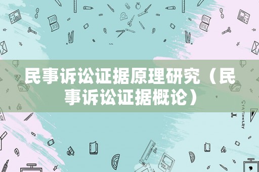 民事訴訟證據(jù)原理研究（民事訴訟證據(jù)概論）