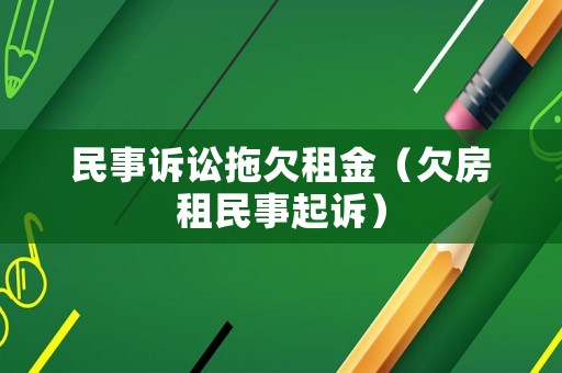 民事訴訟拖欠租金（欠房租民事起訴）