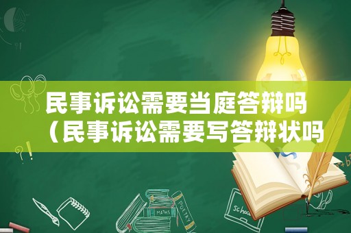 民事訴訟需要當(dāng)庭答辯嗎（民事訴訟需要寫答辯狀嗎）