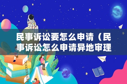 民事訴訟要怎么申請(qǐng)（民事訴訟怎么申請(qǐng)異地審理）